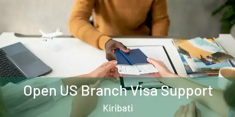 Open US Branch Visa Support Kiribati